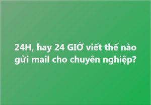 - Thực tế là viết thế nào cũng hiểu đúng những là viết (24 giờ) thì mới thể hiện đúng sự chuyên nghiệp.  - Trong 1 số những mail Google gửi tới cho mình họ đều viết là ví dụ như: Chúng tôi sẽ gửi thông tin cho bạn trong vòng 24 giờ tới, chứ không bao giờ là 24h tới.  - Bởi vậy 24 giờ cũng là cách viết chuẩn nhất nếu muốn gửi cho ai nên viết đúng 24 giờ chứ đừng viết 24h để thể hiện sự chuyên nghiệp hơn.  - Bên mình thì các tên miền đều có cả 2 từ khóa: 24h, và 24 giờ để phục vụ các khách hàng gõ theo các kiểu khác nhau. Có 1 số người thì sẽ gõ: cty 24h, cong ty 24h, cty 24 gio, cong ty 24 gio  CTY24H.COM  CONGTY24H.COM   CTY24GIO.COM  CONGTY24GIO.COM  Liên hệ: Congty24gio@gmail.com